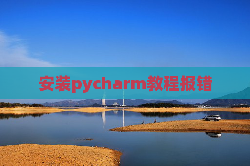 安装pycharm教程报错